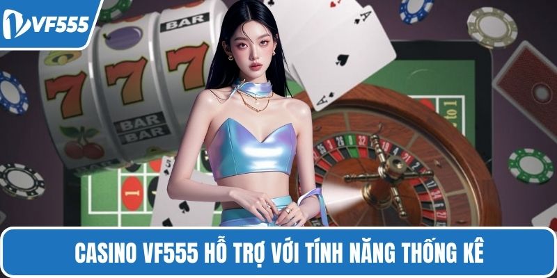 Casino VF555 hỗ trợ với tính năng thống kê