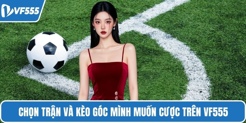 Chọn trận và kèo góc mình muốn cược trên VF555
