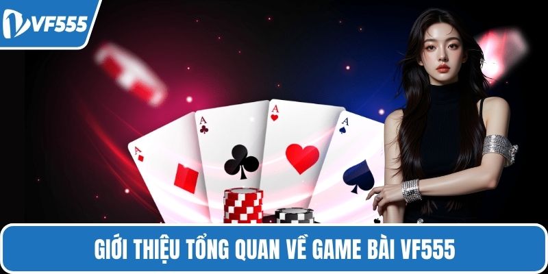 Giới thiệu tổng quan về game bài VF555