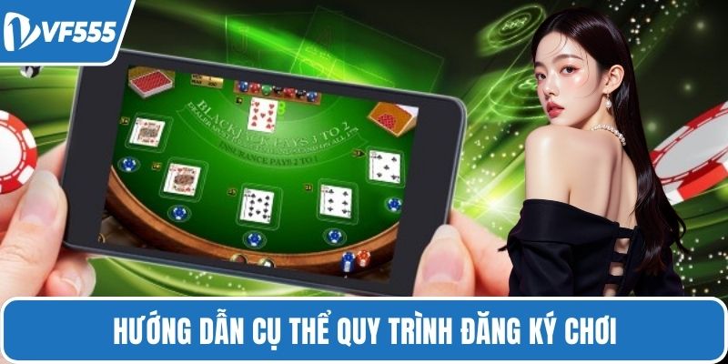 Hướng dẫn cụ thể quy trình đăng ký chơi