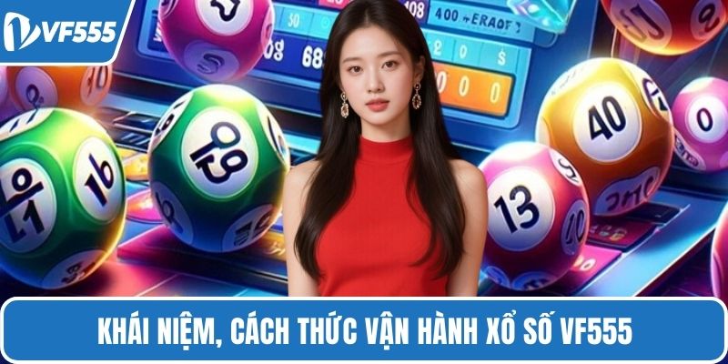 Khái niệm, cách thức vận hành xổ số VF555