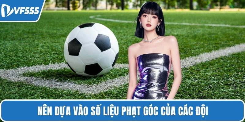 Nên dựa vào số liệu phạt góc của các đội