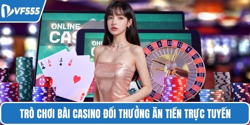 Trò chơi bài Casino đổi thưởng ăn tiền trực tuyến