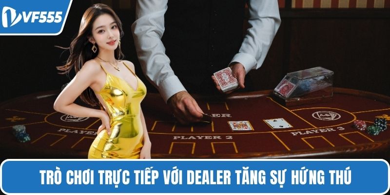 Trò chơi trực tiếp với dealer tăng sự hứng thú